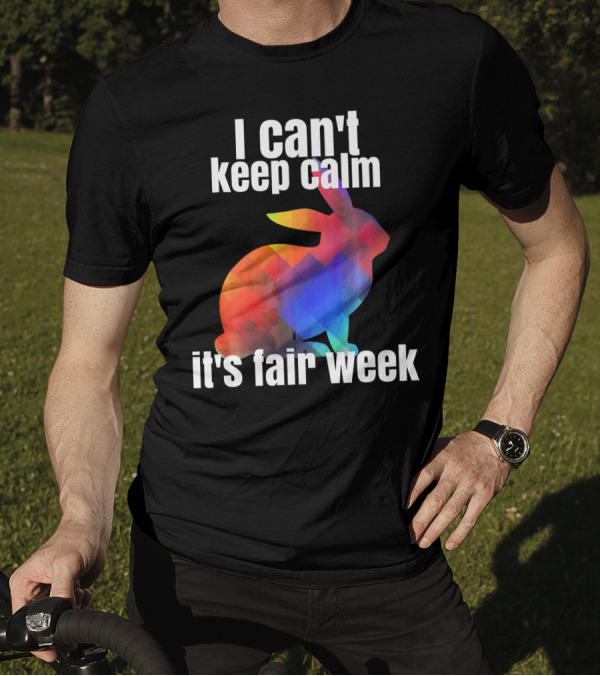 I Can't Keep Calm It's Fair Week Funny Rabbit T-Shirt