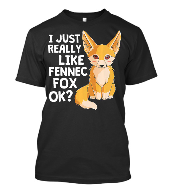 I Just Really Like Fennec Fox OK? T-Shirt