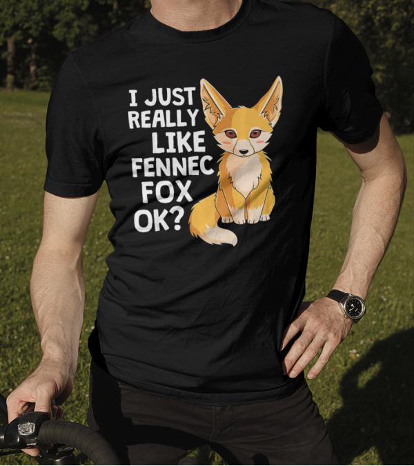 I Just Really Like Fennec Fox OK? T-Shirt