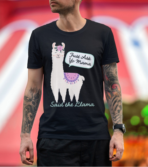 Premium T-Shirt: Just Ask Yo Mama Said the Llama Flower Wearing Cute Animal T-Shirt Just Ask Yo Mama Said the Llama Flower Wearing Cute Animal T-Shirt