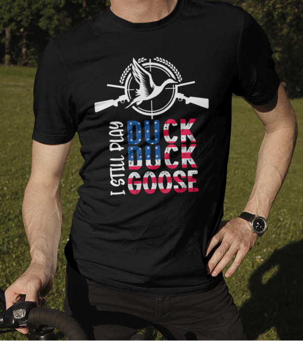 I Still Play Duck Duck Goose American Flag Hunting T-Shirt