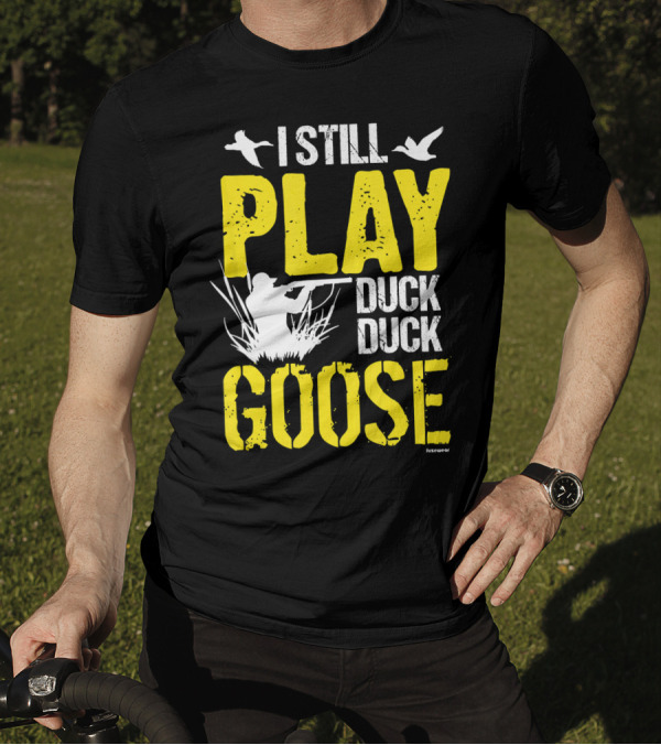 I Still Play Duck Duck Goose Hunting Shooter T-Shirt