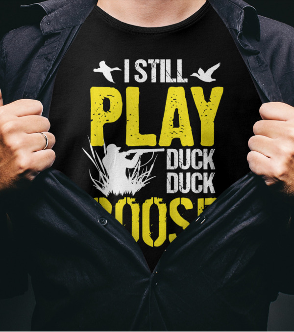 I Still Play Duck Duck Goose Hunting Shooter T-Shirt
