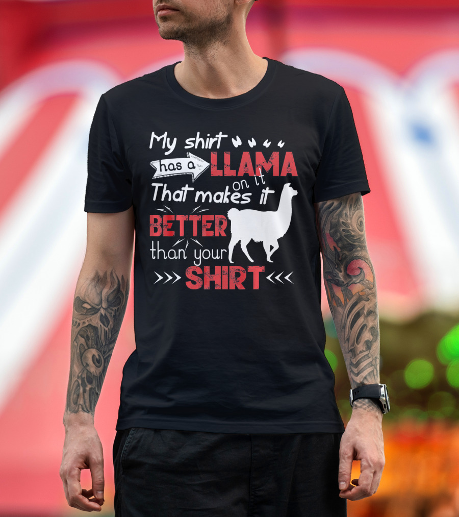 My Shirt Has a Llama on It That Makes It Better Than Your T-Shirt