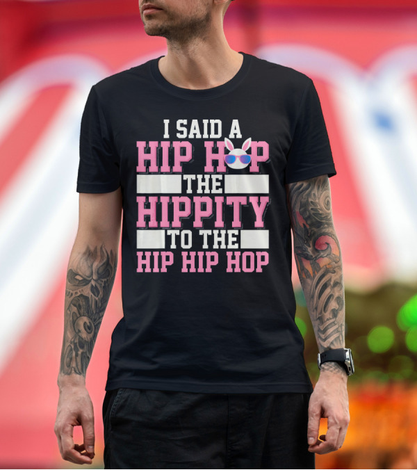 Premium T-Shirt: I SAID A HIP HOP THE HIPPITY TO THE HIP HIP HOP Funny Old School Rap Easter T-Shirt I SAID A HIP HOP THE HIPPITY TO THE HIP HIP HOP Funny Old School Rap Easter T-Shirt
