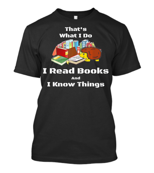 That's What I Do I Read Books And I Know Things Nerd Hedgehog T-Shirt