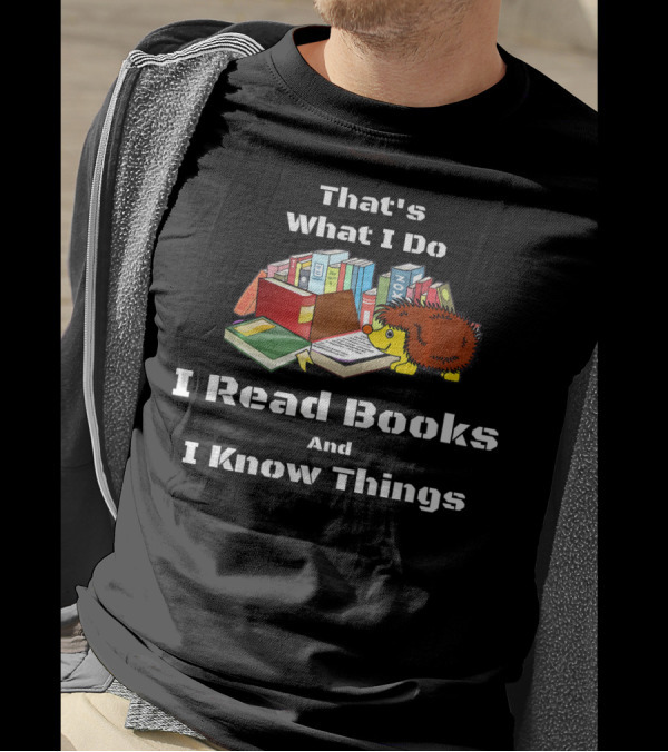 That's What I Do I Read Books And I Know Things Nerd Hedgehog T-Shirt