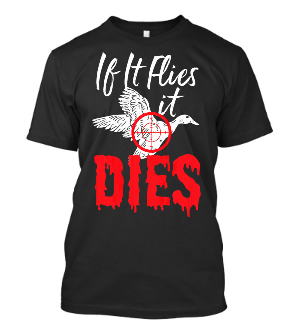 If It Flies It Dies Duck Target Hunting Goose T-Shirt