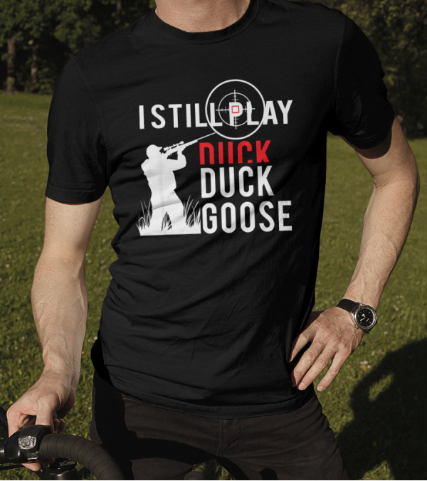 I Still Play Duck Duck Goose Hunter Target Shooter T-Shirt