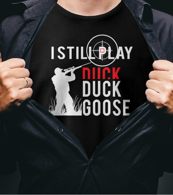 I Still Play Duck Duck Goose Hunter Target Shooter T-Shirt