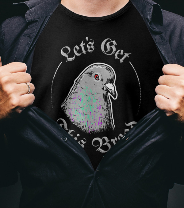 Let's Get This Bread Pigeon T-Shirt
