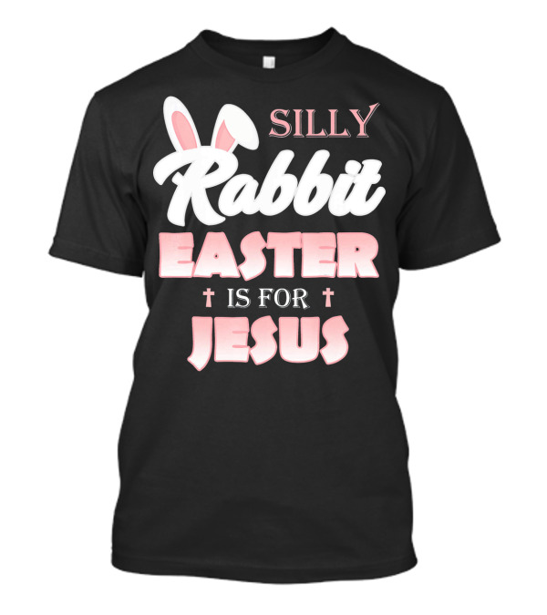 Silly Rabbit Easter Is For Jesus Bunny Ears Crosses T-Shirt