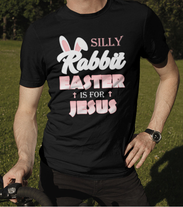 Silly Rabbit Easter Is For Jesus Bunny Ears Crosses T-Shirt