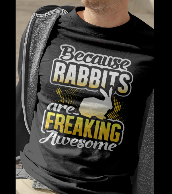 Because Rabbits Are Freaking Awesome T-Shirt