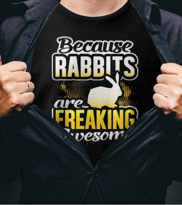 Because Rabbits Are Freaking Awesome T-Shirt