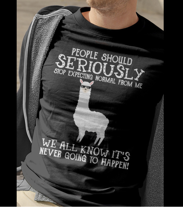 People Should Seriously Stop Expecting Normal From Me We All Know It's Never Going To Happen Llama T-Shirt