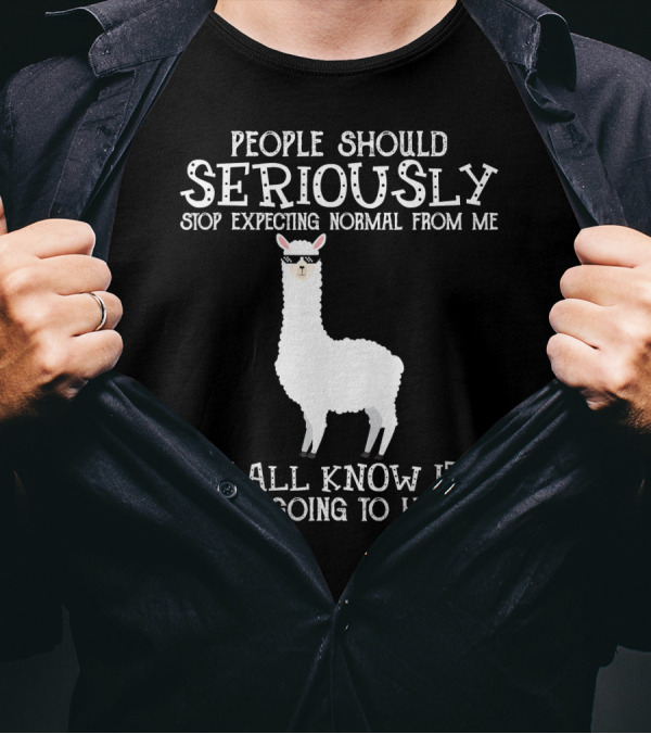 People Should Seriously Stop Expecting Normal From Me We All Know It's Never Going To Happen Llama T-Shirt
