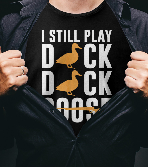I Still Play Duck Duck Goose Hunting Shoot T-Shirt