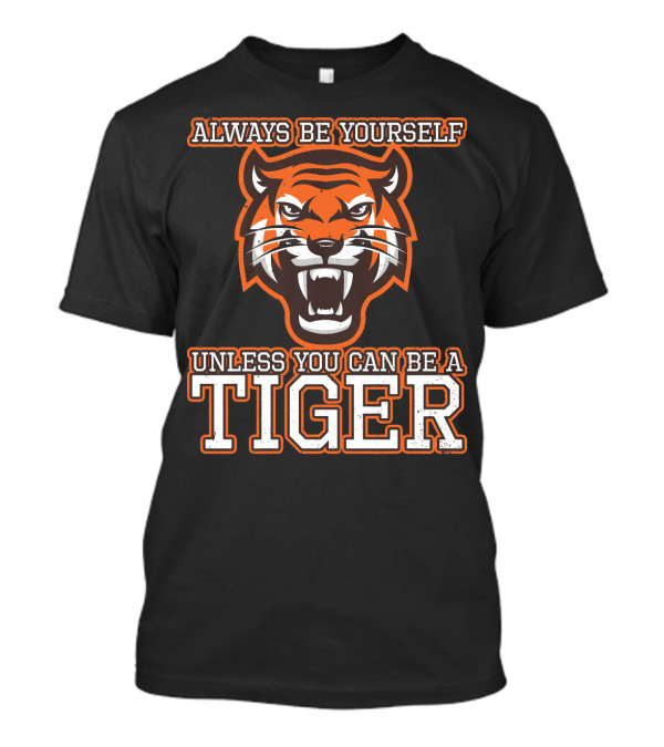 Always Be Yourself Unless You Can Be A Tiger Tiger Head T-Shirt