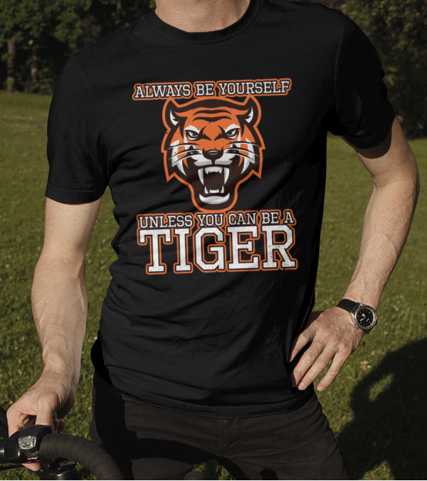 Always Be Yourself Unless You Can Be A Tiger Tiger Head T-Shirt