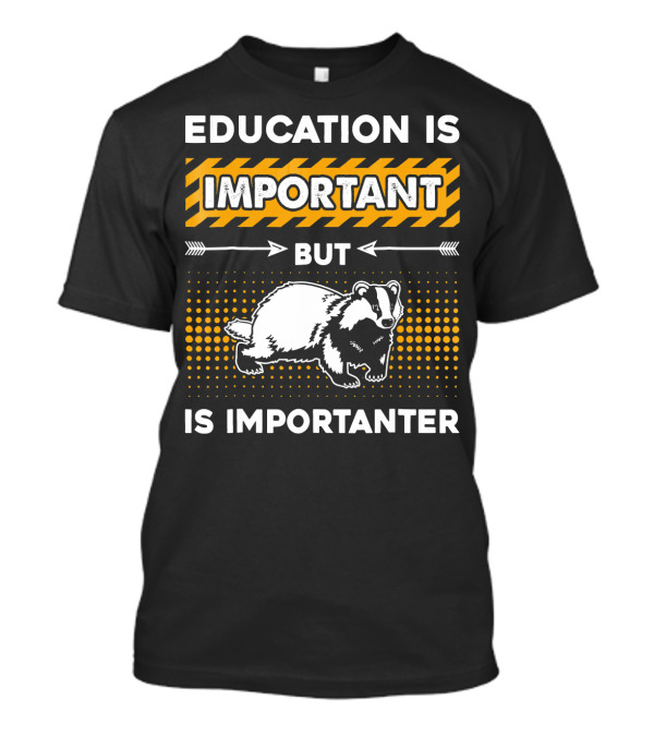 Education Is Important But Badger Is Importanter T-Shirt
