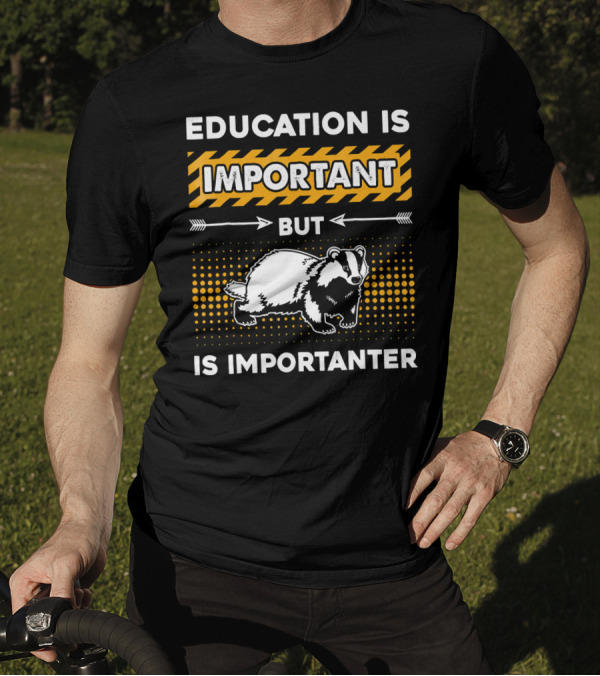 Education Is Important But Badger Is Importanter T-Shirt