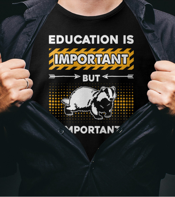 Education Is Important But Badger Is Importanter T-Shirt