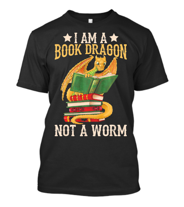 I Am A Book Dragon Not A Worm Funny Read Bookworm Stack Reading Dragon T-Shirt