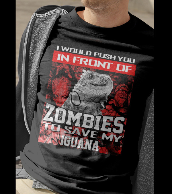 I Would Push You In Front Of Zombies To Save My Iguana T-Shirt