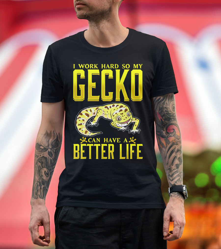 I Work Hard So My Gecko Can Have a Better Life T-Shirt