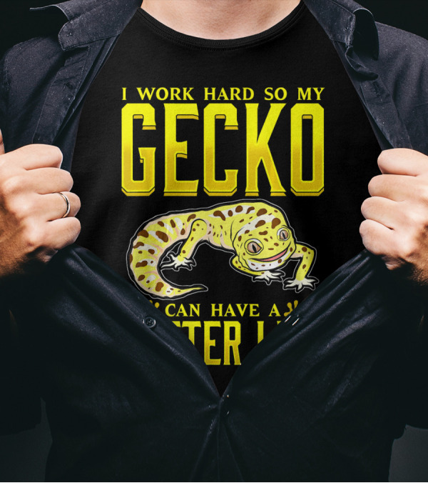 I Work Hard So My Gecko Can Have A Better Life T-Shirt
