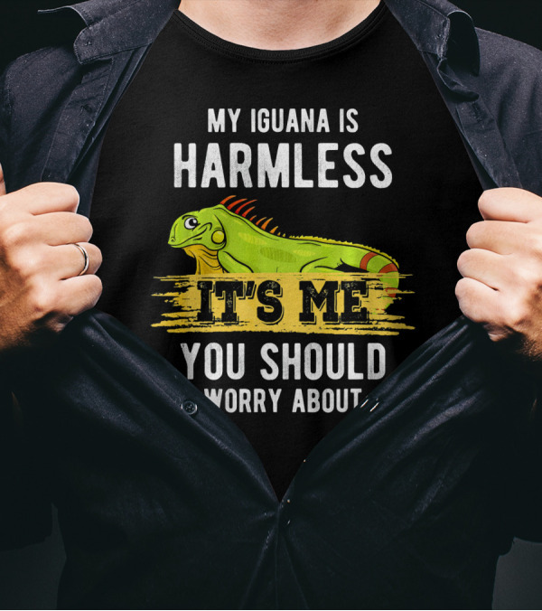 My Iguana Is Harmless It's Me You Should Worry About T-Shirt