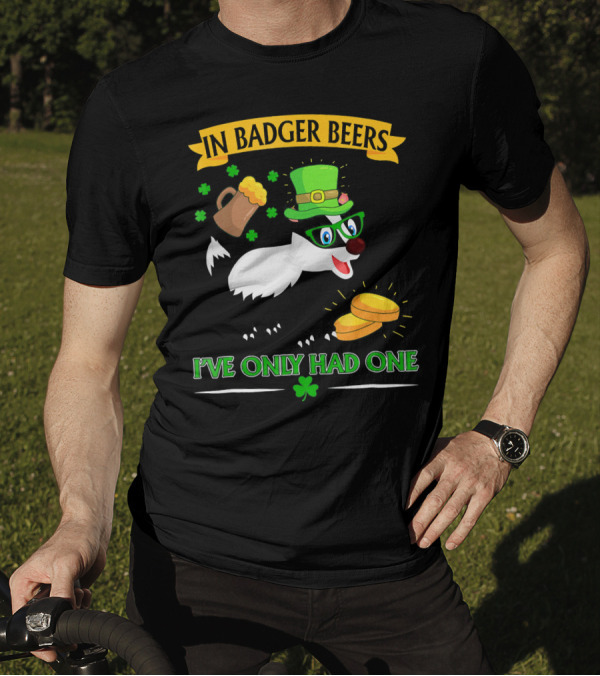 St. Patrick's Day Badger With Green Hat And Beers I've Only Had One T-Shirt