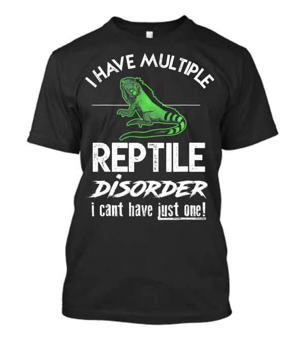 I Have Multiple Reptile Disorder I Can't Have Just One T-Shirt