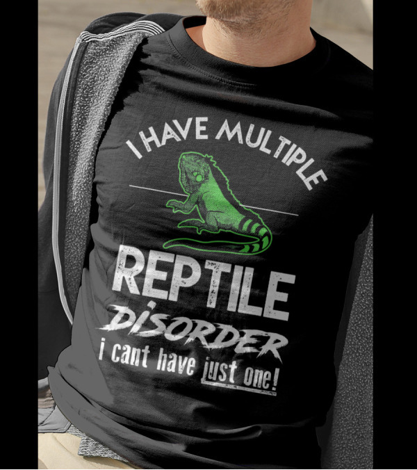 I Have Multiple Reptile Disorder I Can't Have Just One T-Shirt
