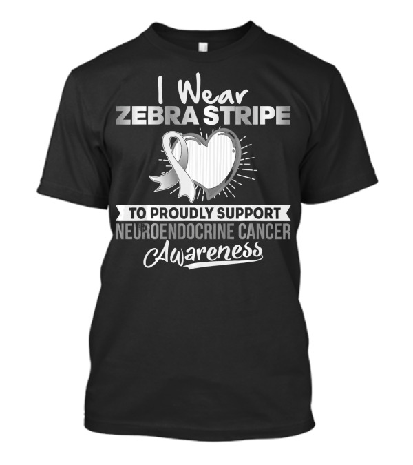 I Wear Zebra Stripe To Proudly Support Neuroendocrine Cancer Awareness T-Shirt
