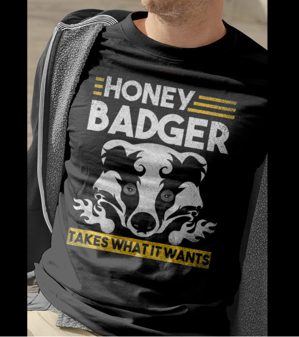 HONEY BADGER TAKES WHAT IT WANTS T-Shirt