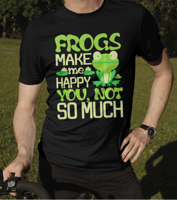 Frogs Make Me Happy You Not So Much Frog With Lily Pads T-Shirt