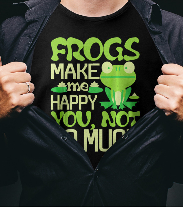 Frogs Make Me Happy You Not So Much Frog With Lily Pads T-Shirt