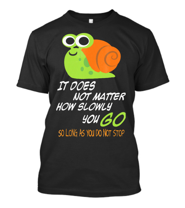 Funny Snails It Does Not Matter How Slowly You Go So Long As You Do Not Stop T-Shirt