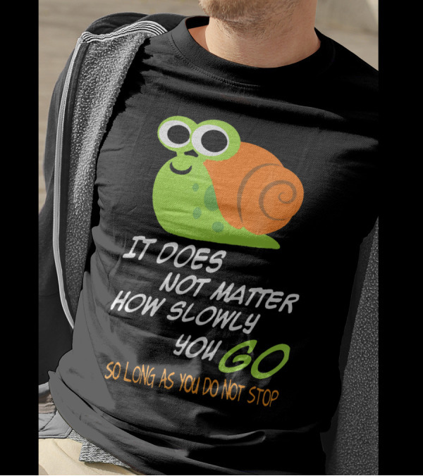 Funny Snails It Does Not Matter How Slowly You Go So Long As You Do Not Stop T-Shirt