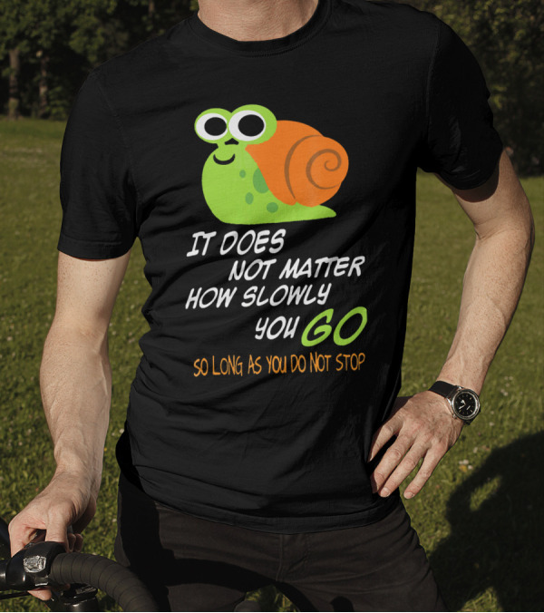Funny Snails It Does Not Matter How Slowly You Go So Long As You Do Not Stop T-Shirt