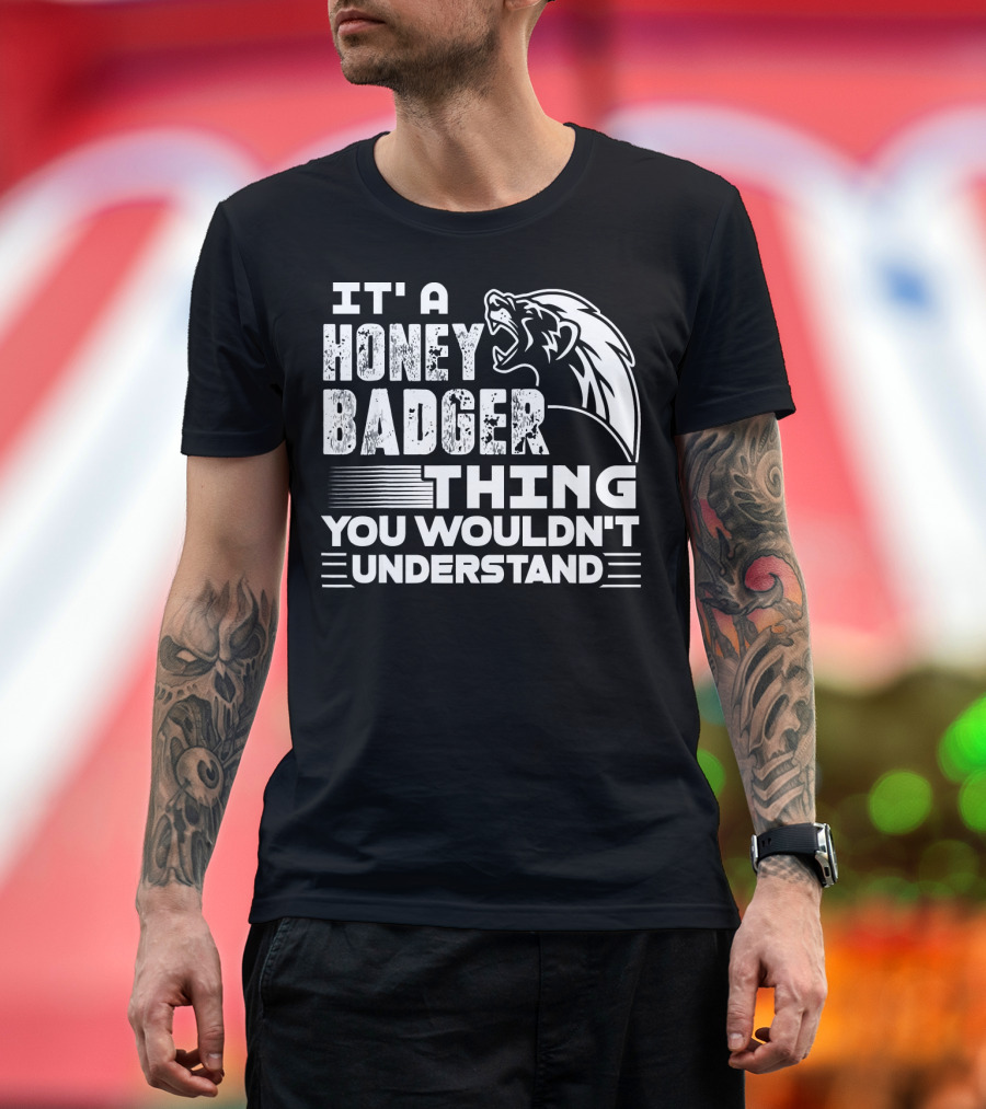 IT'S A HONEY BADGER THING YOU WOULDN'T UNDERSTAND T-Shirt
