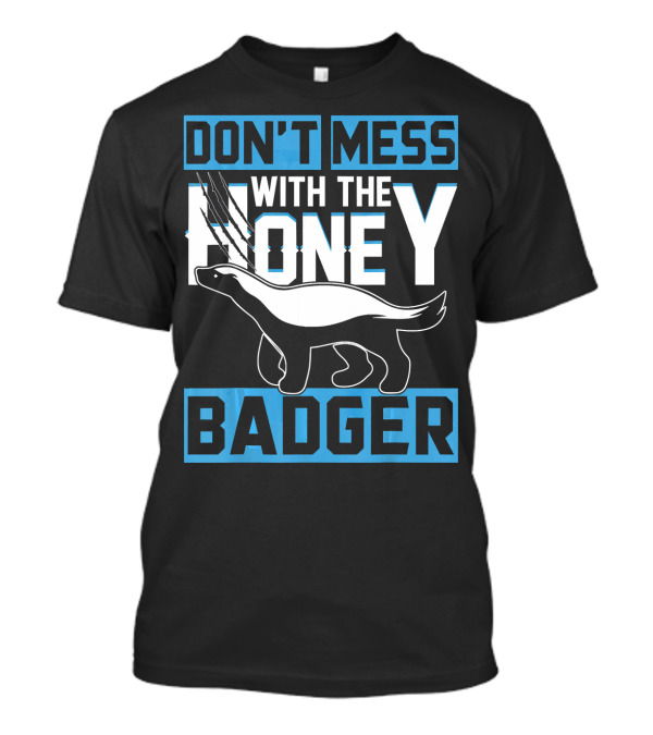 DON'T MESS WITH THE HONEY BADGER T-Shirt
