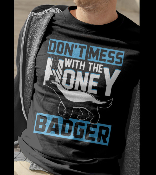 DON'T MESS WITH THE HONEY BADGER T-Shirt