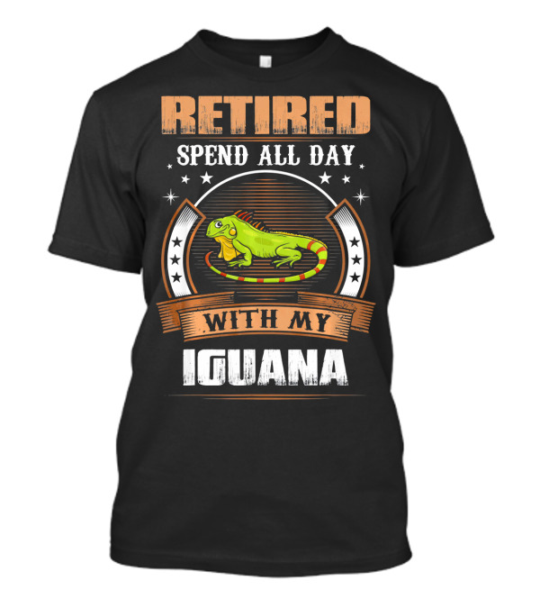 Retired Spend All Day With My Iguana T-Shirt
