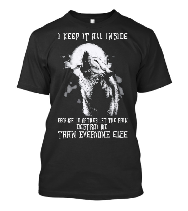 I Keep It All Inside Because I'd Rather Let The Pain Destroy Me Than Everyone Else Wolf Moon T-Shirt