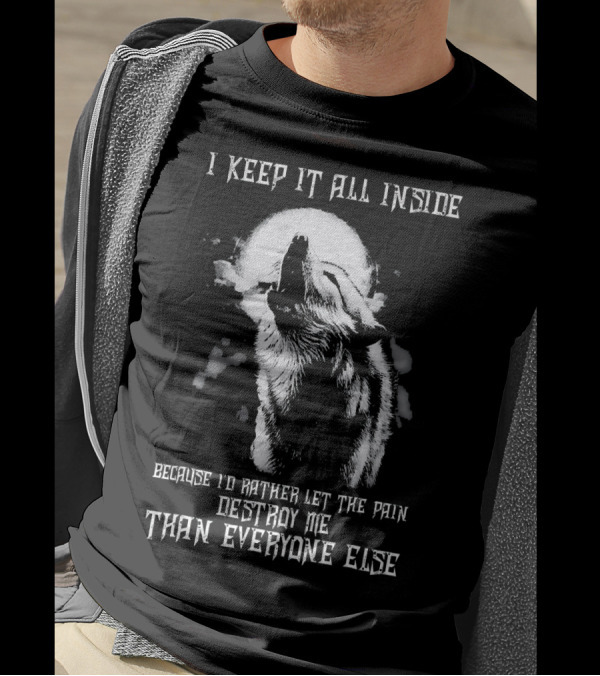 I Keep It All Inside Because I'd Rather Let The Pain Destroy Me Than Everyone Else Wolf Moon T-Shirt