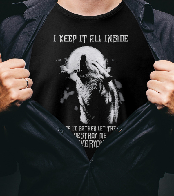 I Keep It All Inside Because I'd Rather Let The Pain Destroy Me Than Everyone Else Wolf Moon T-Shirt
