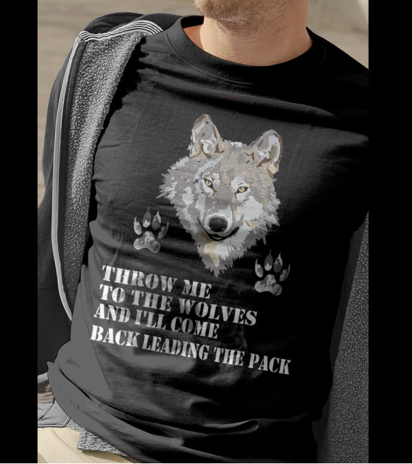 Throw Me To The Wolves And I'll Come Back Leading The Pack Wolf Paw T-Shirt